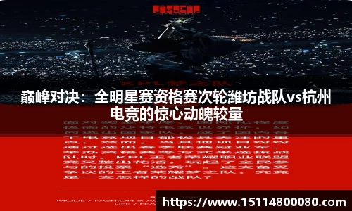 巅峰对决：全明星赛资格赛次轮潍坊战队vs杭州电竞的惊心动魄较量